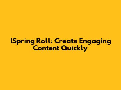 ISpring Roll: Create Engaging Content Quickly