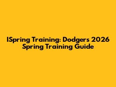 ISpring Training: Dodgers' 2026 Spring Training Guide