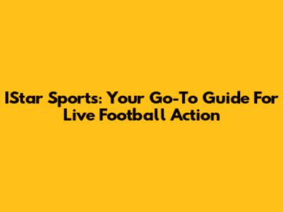 IStar Sports: Your Go-To Guide For Live Football Action