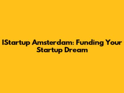 IStartup Amsterdam: Funding Your Startup Dream