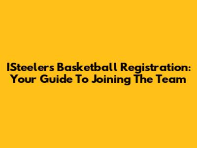 ISteelers Basketball Registration: Your Guide To Joining The Team