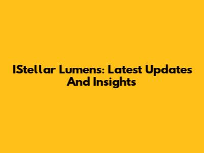 IStellar Lumens: Latest Updates And Insights