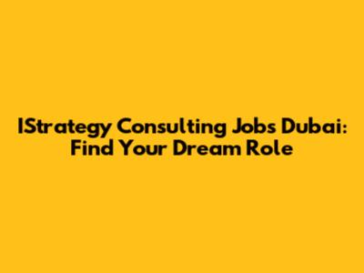 IStrategy Consulting Jobs Dubai: Find Your Dream Role
