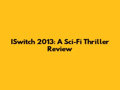 ISwitch 2013: A Sci-Fi Thriller Review