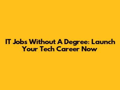 IT Jobs Without A Degree: Launch Your Tech Career Now