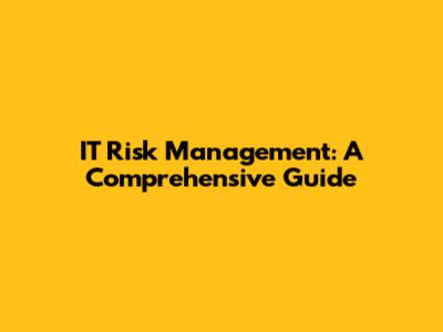 IT Risk Management: A Comprehensive Guide