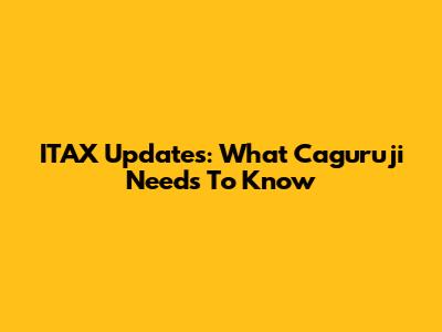 ITAX Updates: What Caguruji Needs To Know
