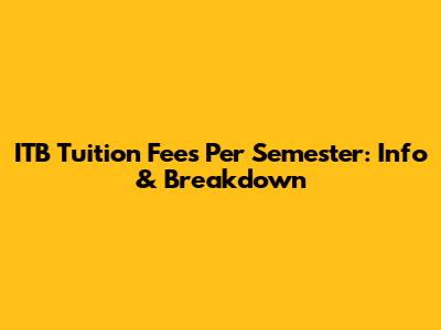 ITB Tuition Fees Per Semester: Info & Breakdown