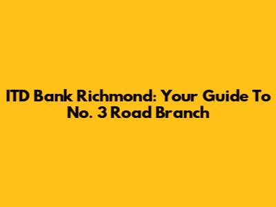 ITD Bank Richmond: Your Guide To No. 3 Road Branch
