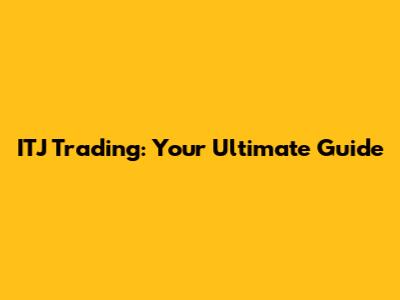 ITJ Trading: Your Ultimate Guide
