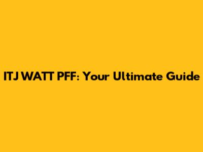 ITJ WATT PFF: Your Ultimate Guide