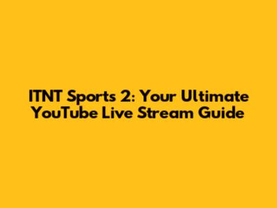 ITNT Sports 2: Your Ultimate YouTube Live Stream Guide