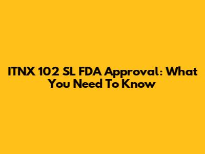 ITNX 102 SL FDA Approval: What You Need To Know
