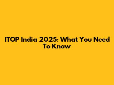 ITOP India 2025: What You Need To Know