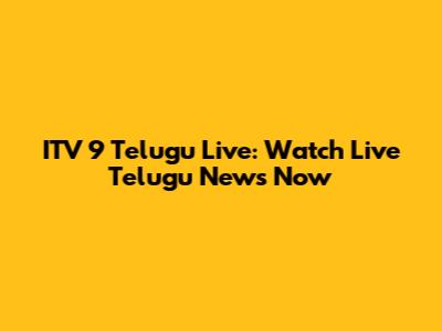 ITV 9 Telugu Live: Watch Live Telugu News Now