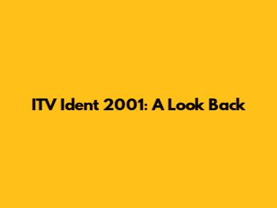 ITV Ident 2001: A Look Back