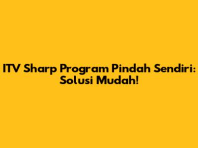 ITV Sharp Program Pindah Sendiri: Solusi Mudah!