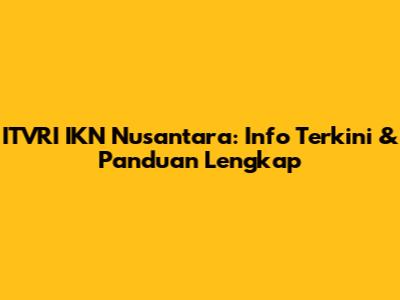 ITVRI IKN Nusantara: Info Terkini & Panduan Lengkap