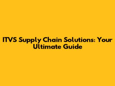 ITVS Supply Chain Solutions: Your Ultimate Guide