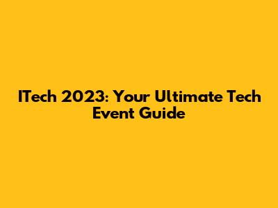 ITech 2023: Your Ultimate Tech Event Guide
