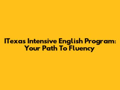 ITexas Intensive English Program: Your Path To Fluency