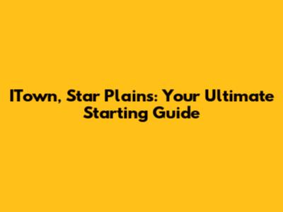 ITown, Star Plains: Your Ultimate Starting Guide