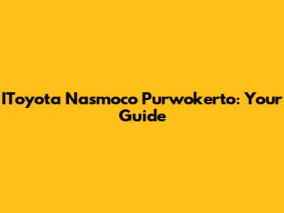 IToyota Nasmoco Purwokerto: Your Guide