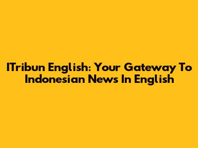 ITribun English: Your Gateway To Indonesian News In English