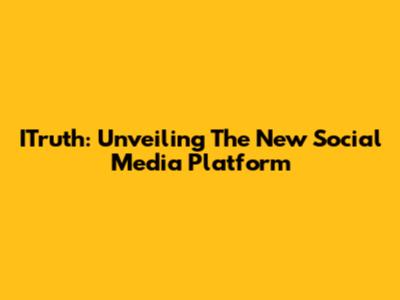 ITruth: Unveiling The New Social Media Platform