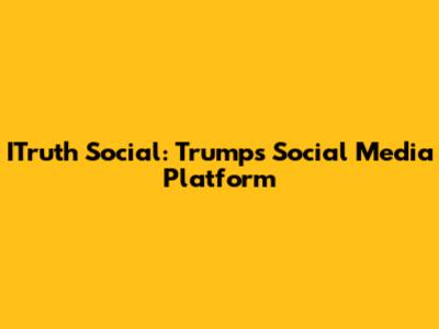 ITruth Social: Trump's Social Media Platform