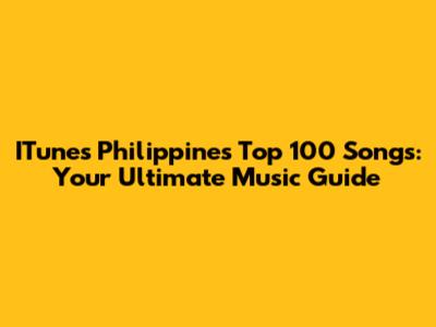 ITunes Philippines Top 100 Songs: Your Ultimate Music Guide