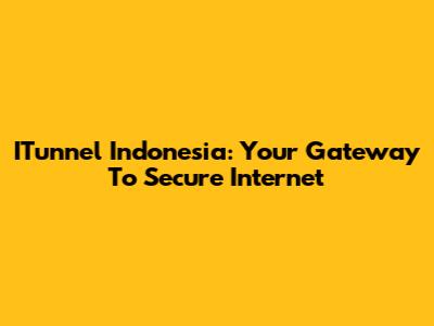 ITunnel Indonesia: Your Gateway To Secure Internet