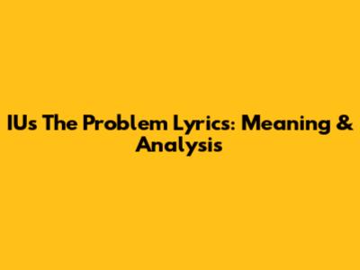 IU's 'The Problem' Lyrics: Meaning & Analysis