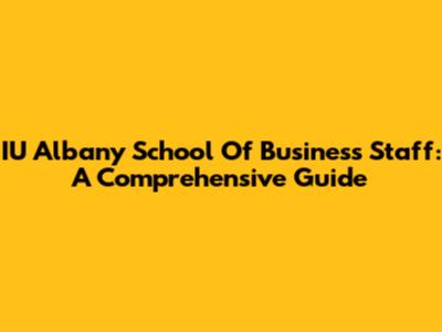 IU Albany School Of Business Staff: A Comprehensive Guide