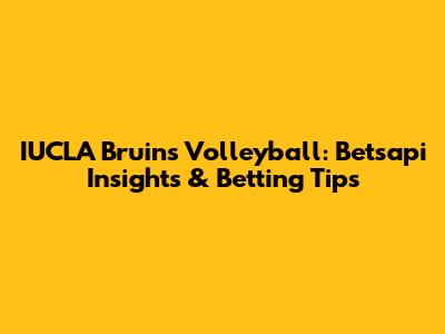 IUCLA Bruins Volleyball: Betsapi Insights & Betting Tips