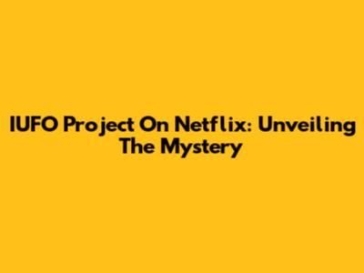 IUFO Project On Netflix: Unveiling The Mystery