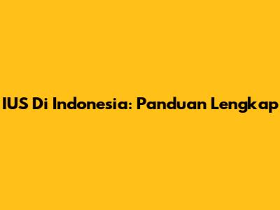 IUS Di Indonesia: Panduan Lengkap