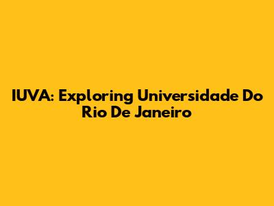 IUVA: Exploring Universidade Do Rio De Janeiro