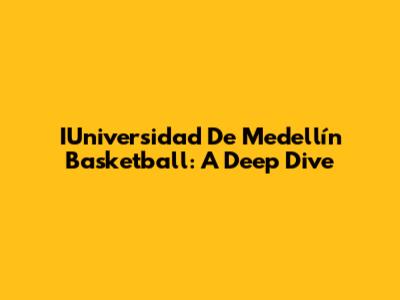 IUniversidad De Medellín Basketball: A Deep Dive