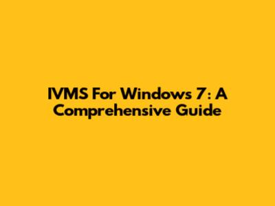 IVMS For Windows 7: A Comprehensive Guide