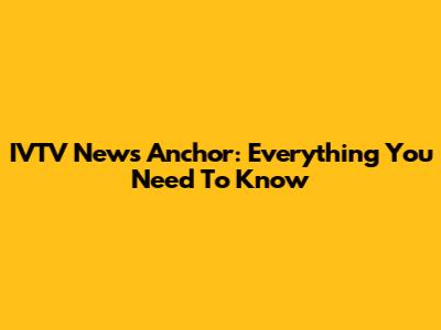IVTV News Anchor: Everything You Need To Know