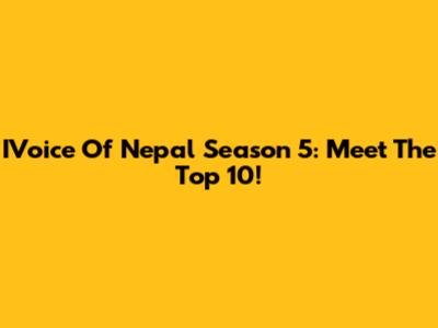 IVoice Of Nepal Season 5: Meet The Top 10!