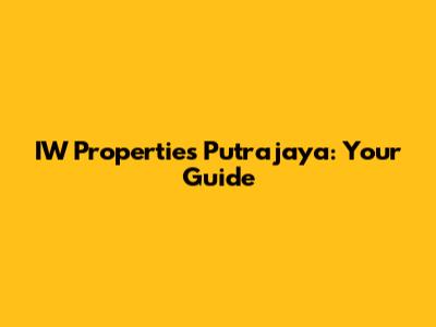 IW Properties Putrajaya: Your Guide