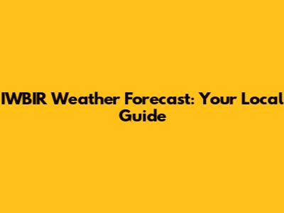 IWBIR Weather Forecast: Your Local Guide