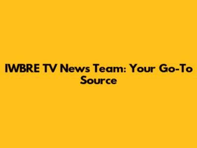 IWBRE TV News Team: Your Go-To Source