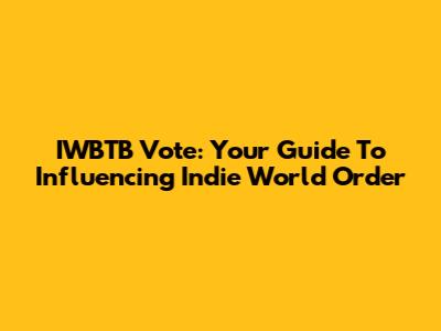 IWBTB Vote: Your Guide To Influencing Indie World Order