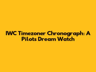 IWC Timezoner Chronograph: A Pilot's Dream Watch
