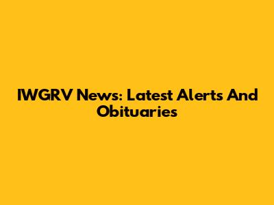IWGRV News: Latest Alerts And Obituaries