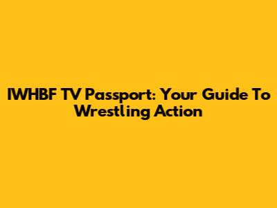 IWHBF TV Passport: Your Guide To Wrestling Action