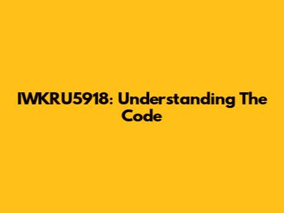 IWKRU5918: Understanding The Code